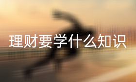 想理财需要学什么知识？_、小白理财、金融理财知识、基金理财技巧